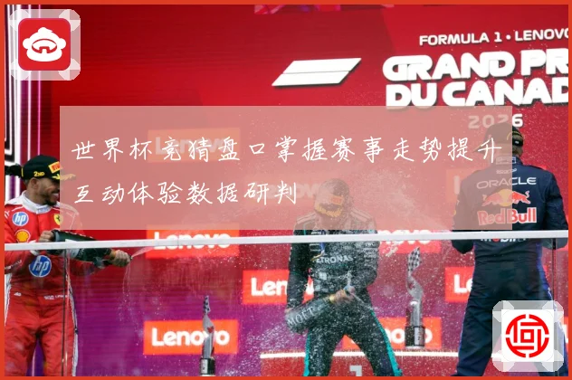 世界杯竞猜盘口掌握赛事走势提升互动体验数据研判