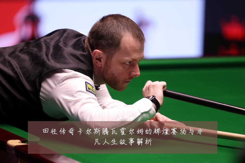 田径传奇卡尔斯腾瓦霍尔姆的辉煌赛场与非凡人生故事解析
