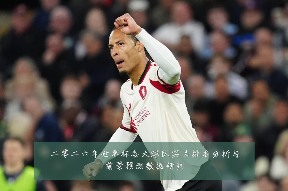 二零二六年世界杯各大球队实力排名分析与前景预测数据研判