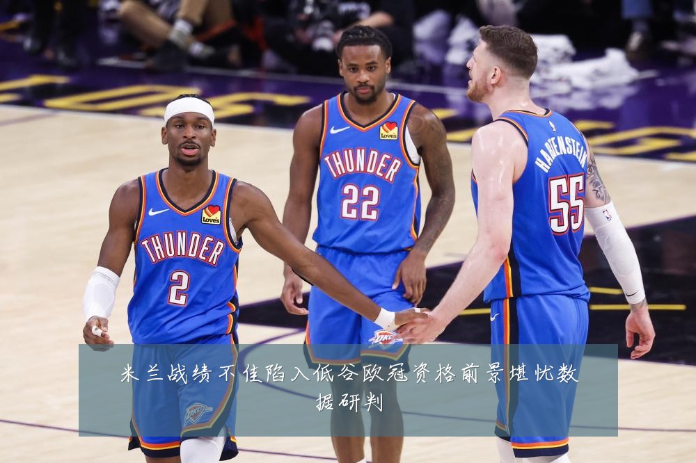 米兰战绩不佳陷入低谷欧冠资格前景堪忧数据研判
