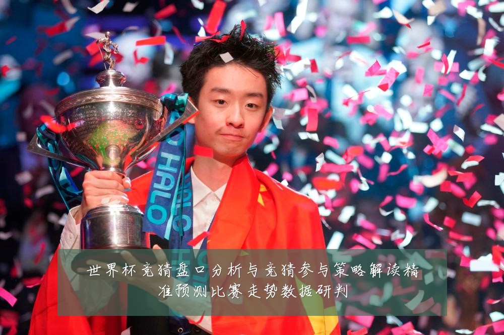 世界杯竞猜盘口分析与竞猜参与策略解读精准预测比赛走势数据研判